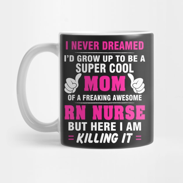 RN NURSE Mom  – Super Cool Mom Of Freaking Awesome RN NURSE by rhettreginald